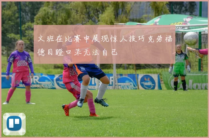 文班在比赛中展现惊人技巧克劳福德目瞪口呆无法自已