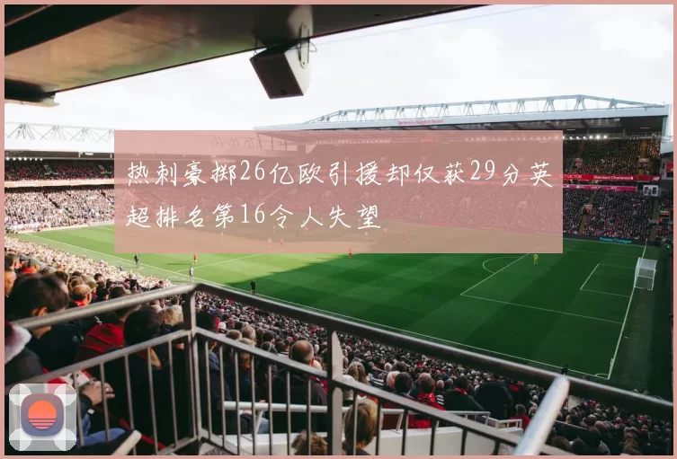 热刺豪掷26亿欧引援却仅获29分英超排名第16令人失望